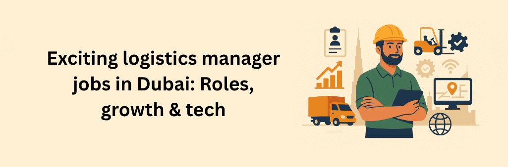 A flat-style digital illustration of a logistics manager in Dubai wearing a yellow hard hat and green shirt, holding a tablet. Behind him is the Dubai skyline silhouette. Surrounding him are icons representing job roles, growth, and technology: a clipboard with a profile, a rising bar chart, a forklift, a gear with a checkmark, a delivery truck, a computer monitor with a map pin, a Wi-Fi symbol, and a globe