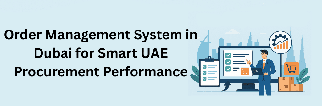 Order Management System in Dubai for Smart UAE Procurement Performance