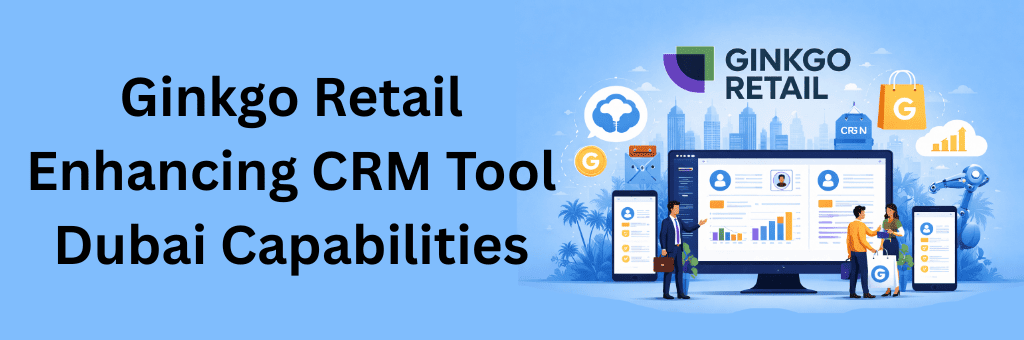 Ginkgo Retail branded CRM dashboard with sales analytics, customer management interface, and Dubai skyline illustrating enhanced CRM capabilities.